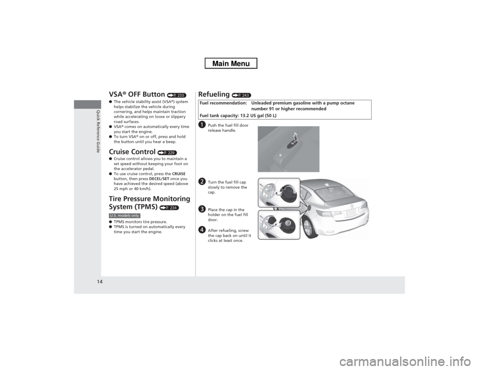 Acura ILX 2014  Owners Manual 14Quick Reference Guide
VSA® OFF Button 
(P 233)
●The vehicle stability assist (VSA®) system 
helps stabilize the vehicle during 
cornering, and helps maintain traction 
while accelerating on loos