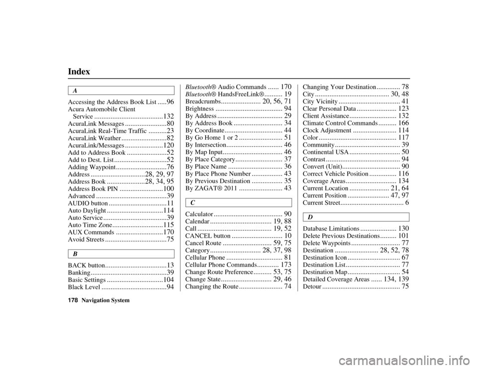 Acura MDX 2012  Navigation Manual 178
Navigation System
ACURA MDX KA  31STX850
IndexA
Accessing the Address Book List
.....96
Acura Automobile Client  Service
......................................132
AcuraLink Messages
..............