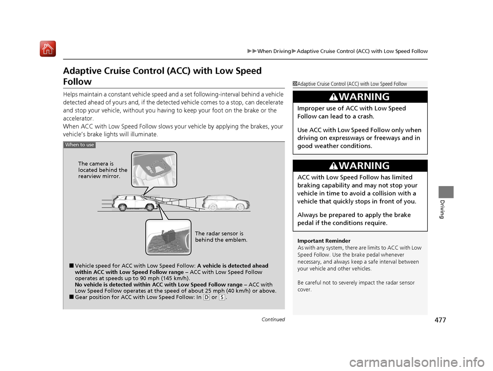 Acura MDX HYBRID 2020 User Guide 477
uuWhen Driving uAdaptive Cruise Control (ACC) with Low Speed Follow
Continued
Driving
Adaptive Cruise Control (ACC) with Low Speed 
Follow
Helps maintain a constant vehicle speed a nd a set follow