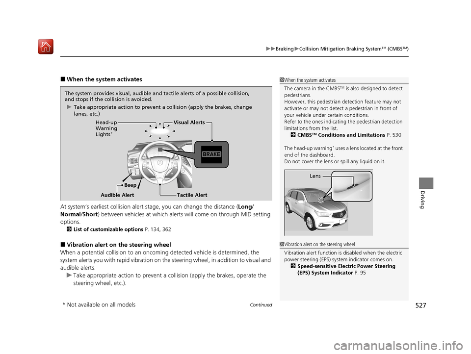 Acura MDX HYBRID 2020 User Guide Continued527
uuBraking uCollision Mitigation Braking SystemTM (CMBSTM)
Driving
■When the system activates
At system’s earliest collision alert st age, you can change the distance (Long/
Normal /Sh