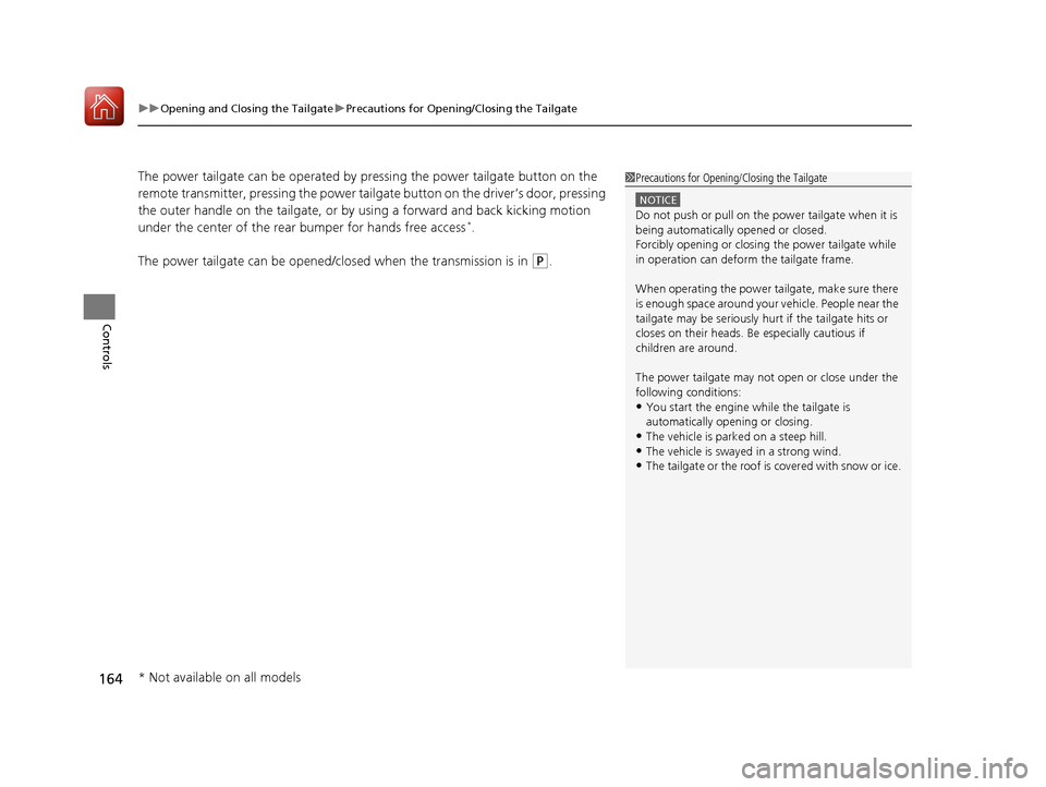 Acura RDX 2020  Owners Manual uuOpening and Closing the Tailgate uPrecautions for Openi ng/Closing the Tailgate
164
Controls
The power tailgate can be operated by  pressing the power tailgate button on the 
remote transmitter, pre