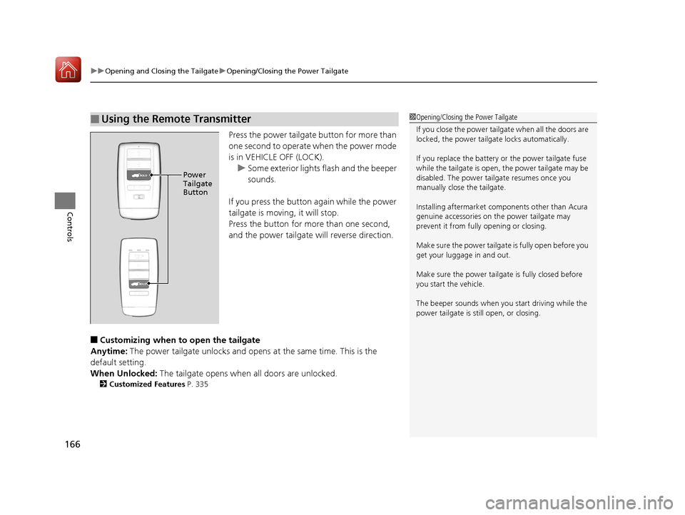 Acura RDX 2020  Owners Manual uuOpening and Closing the Tailgate uOpening/Closing the Power Tailgate
166
Controls
Press the power tailgate button for more than 
one second to operate when the power mode 
is in VEHICLE OFF (LOCK).
