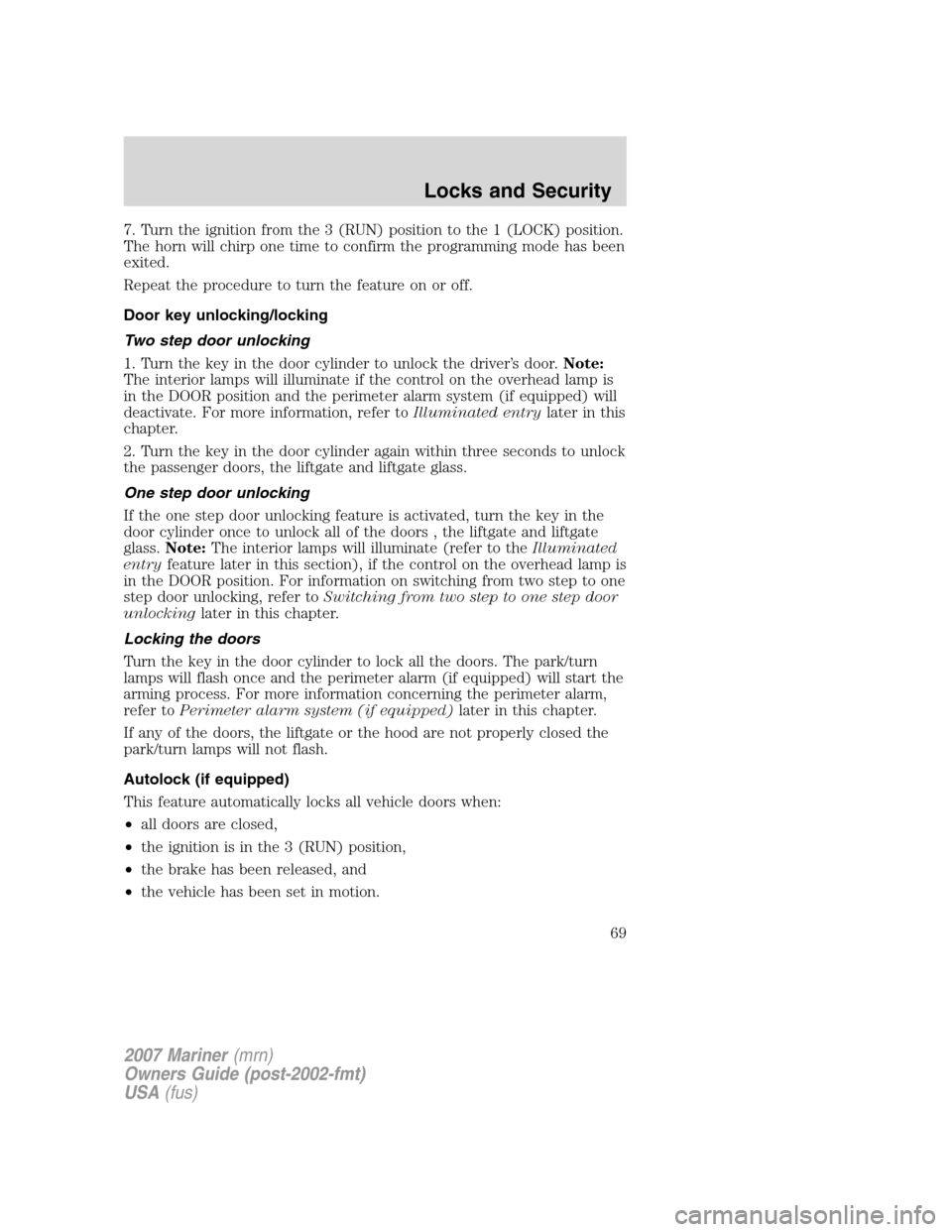 Mercury Mariner 2007  Owners Manuals 7. Turn the ignition from the 3 (RUN) position to the 1 (LOCK) position.
The horn will chirp one time to confirm the programming mode has been
exited.
Repeat the procedure to turn the feature on or of