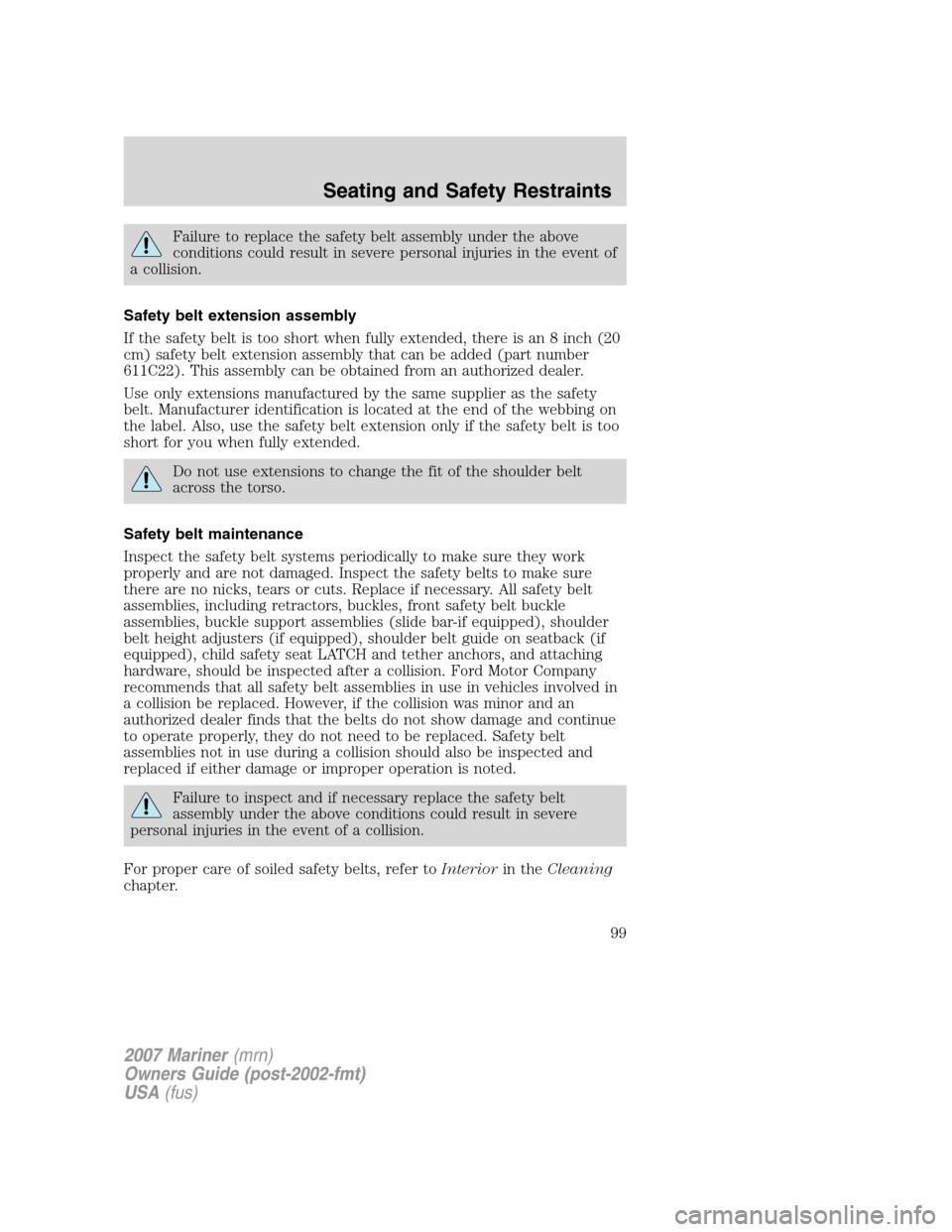 Mercury Mariner 2007  Owners Manuals Failure to replace the safety belt assembly under the above
conditions could result in severe personal injuries in the event of
a collision.
Safety belt extension assembly
If the safety belt is too sh