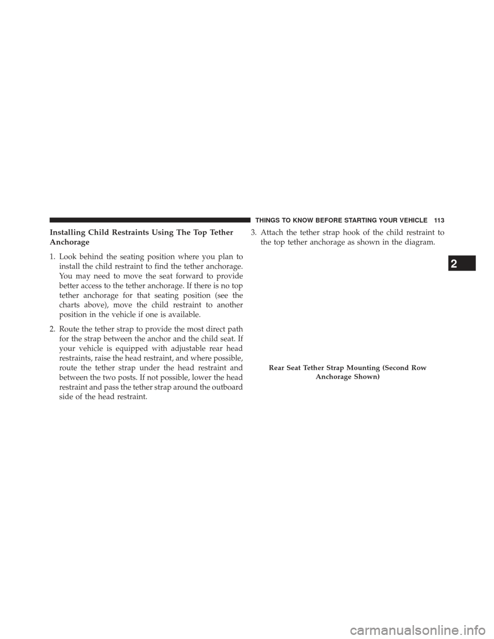 Ram C/V 2013  Owners Manual Installing Child Restraints Using The Top Tether
Anchorage
1. Look behind the seating position where you plan toinstall the child restraint to find the tether anchorage.
You may need to move the seat 