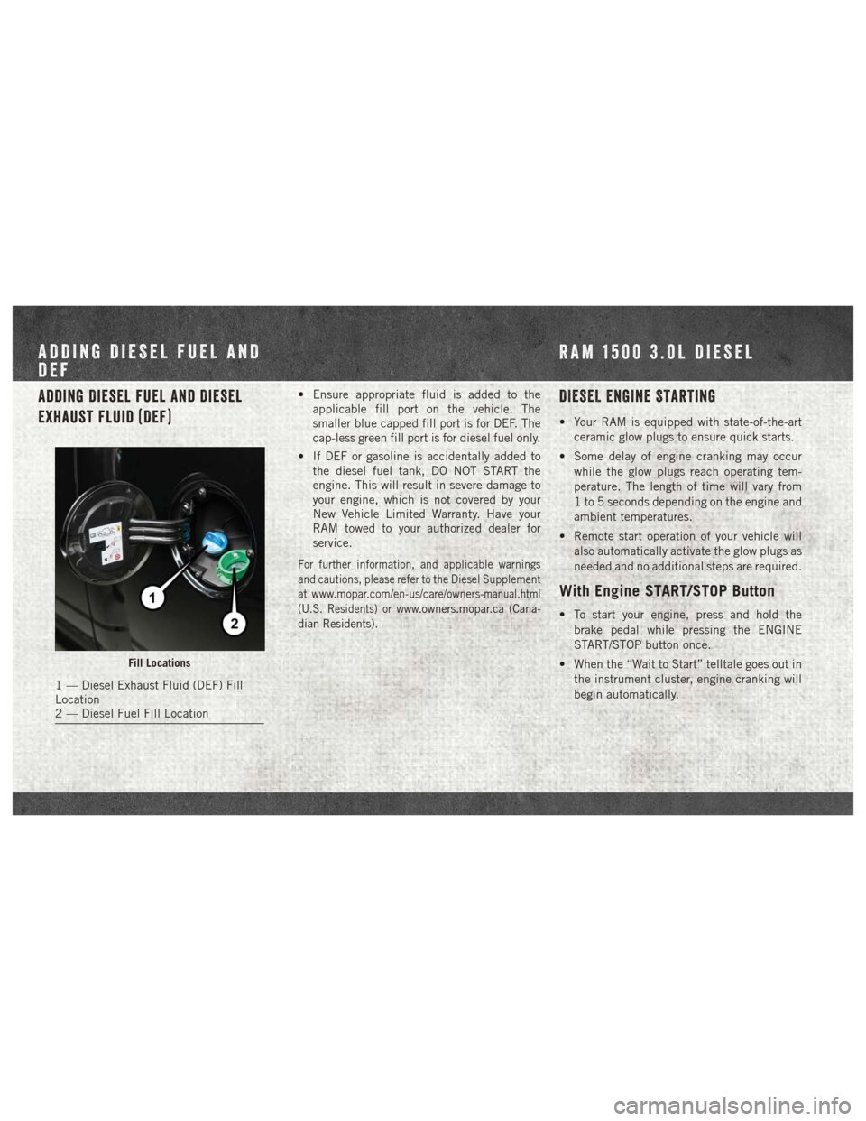 Ram 2500 2018  Quick Reference Guide Adding Diesel Fuel And Diesel
Exhaust Fluid (DEF)• Ensure appropriate fluid is added to theapplicable fill port on the vehicle. The
smaller blue capped fill port is for DEF. The
cap-less green fill 