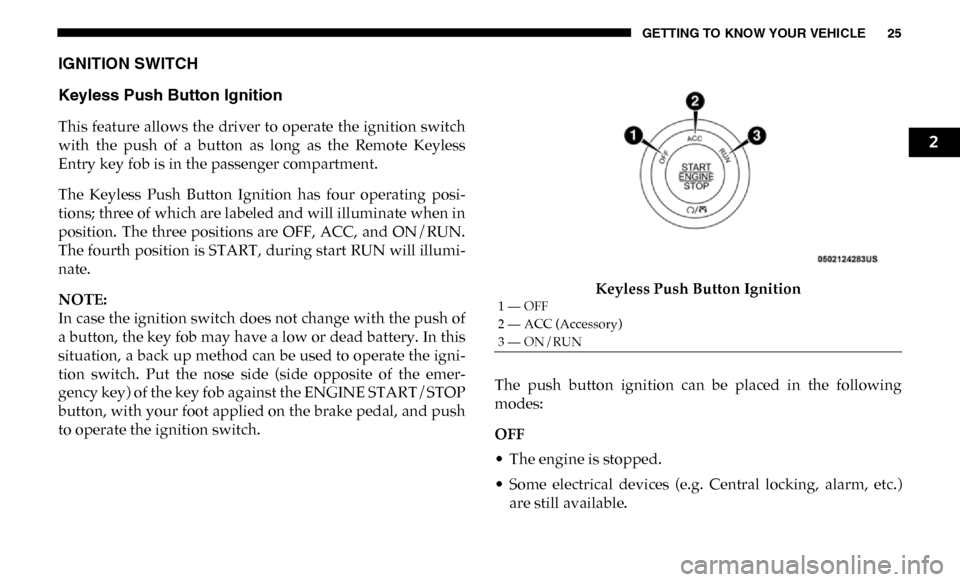 Ram 3500 2019  Owners Manual GETTING TO KNOW YOUR VEHICLE 25
IGNITION SWITCH  
Keyless Push Button Ignition
This  feature allows the  driver to operate  the  ignition switch
with  the  push  of  a  button  as  long  as  the  Remo