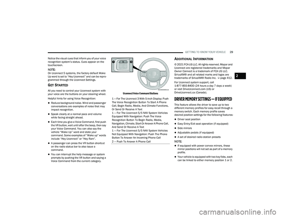 RAM CHASSIS CAB 2022  Owners Manual 
GETTING TO KNOW YOUR VEHICLE29
Notice the visual cues that inform you of your voice 
recognition system’s status. Cues appear on the 
touchscreen.
NOTE:On Uconnect 5 systems, the factory default Wa