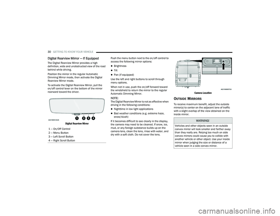 RAM PROMASTER 2022  Owners Manual 
30GETTING TO KNOW YOUR VEHICLE  
Digital Rearview Mirror — If Equipped
The Digital Rearview Mirror provides a high 
definition, wide and unobstructed view of the road 
behind while driving.
Positio