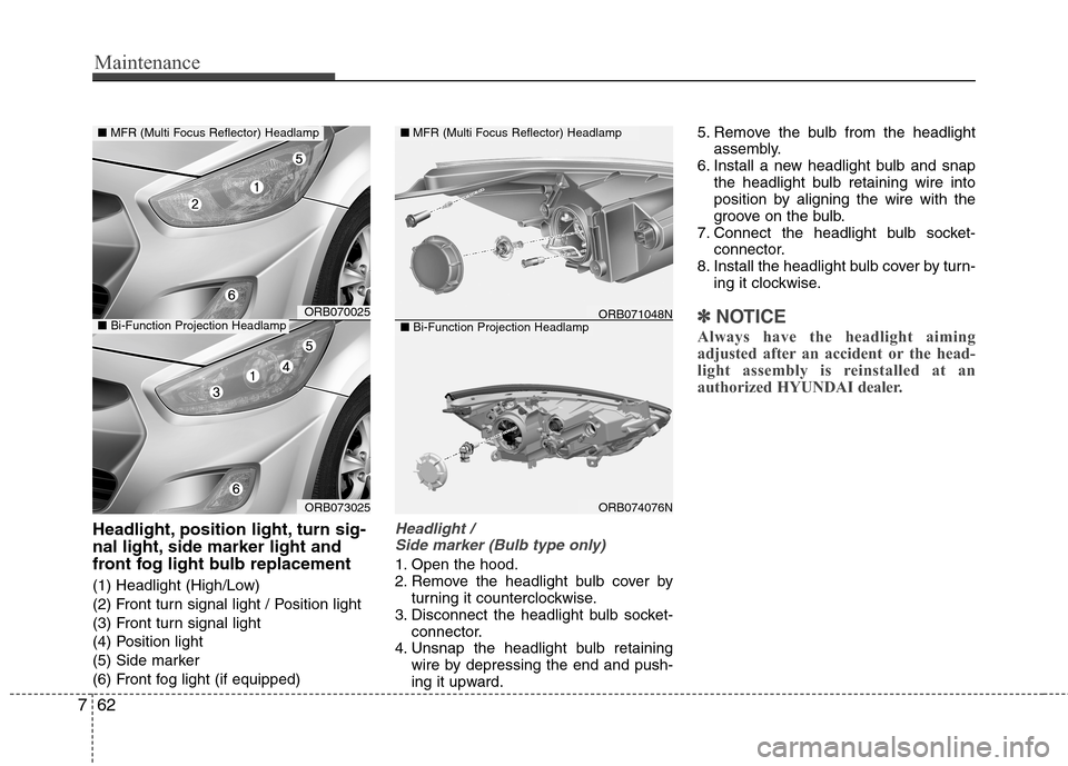 Hyundai Accent 2014  Owners Manual Maintenance
62 7
Headlight, position light, turn sig-
nal light, side marker light and
front fog light bulb replacement
(1) Headlight (High/Low)
(2) Front turn signal light / Position light
(3) Front 