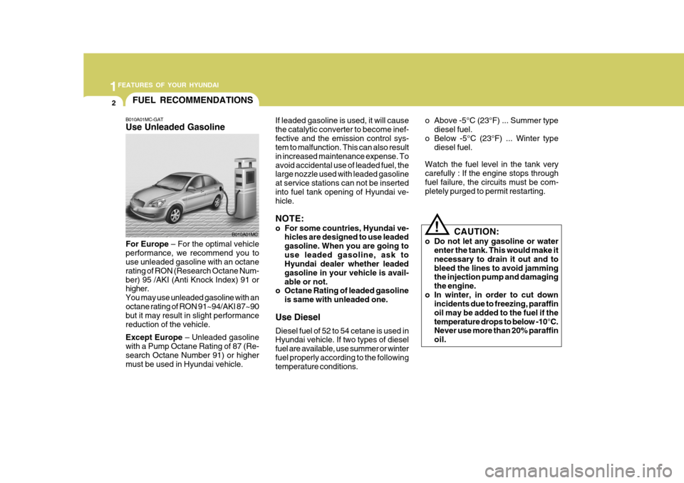 Hyundai Accent 2007  Owners Manual 1FEATURES OF YOUR HYUNDAI
2FUEL RECOMMENDATIONS
B010A01MC-GAT Use Unleaded Gasoline If leaded gasoline is used, it will cause the catalytic converter to become inef-fective and the emission control sy