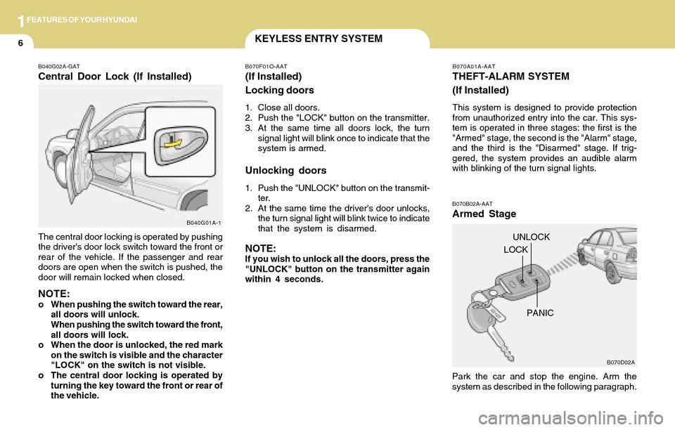 Hyundai Accent 2004  Owners Manual 1FEATURES OF YOUR HYUNDAI
6KEYLESS ENTRY SYSTEM
B070A01A-AAT
THEFT-ALARM SYSTEM
(If Installed)
This system is designed to provide protection
from unauthorized entry into the car. This sys-
tem is oper
