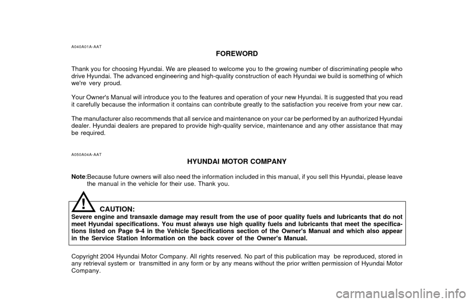 Hyundai Accent 2004  Owners Manual A040A01A-AAT
FOREWORD
Thank you for choosing Hyundai. We are pleased to welcome you to the growing number of discriminating people who
drive Hyundai. The advanced engineering and high-quality construc