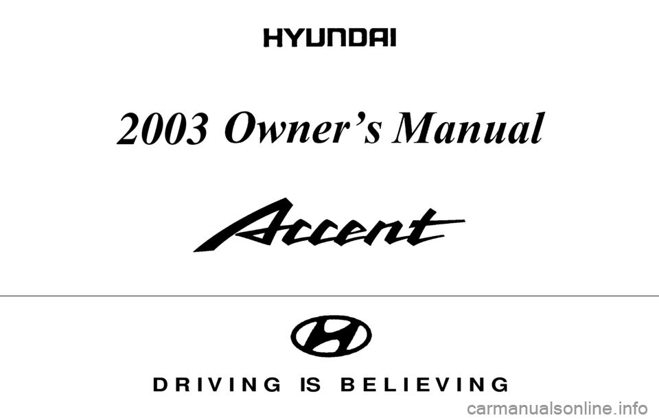 Hyundai Accent 2003  Owners Manual D R I V I N G   IS   B E L I E V I N G
2003 