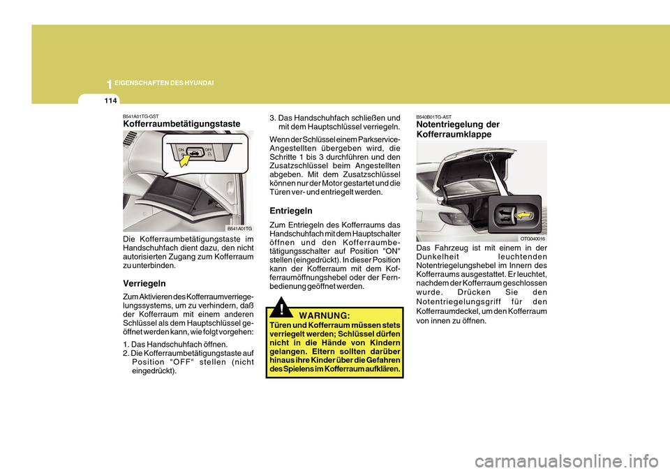 Hyundai Azera 2011  Betriebsanleitung (in German) 1EIGENSCHAFTEN DES HYUNDAI
114
!
3. Das Handschuhfach schließen und
mit dem Hauptschlüssel verriegeln.
Wenn der Schlüssel einem Parkservice- Angestellten übergeben wird, dieSchritte 1 bis 3 durchf