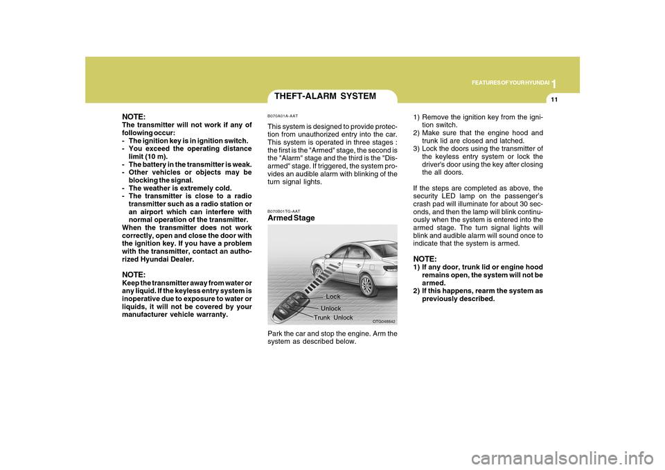 Hyundai Azera 2010  Owners Manual 1
FEATURES OF YOUR HYUNDAI
11
THEFT-ALARM SYSTEMB070A01A-AATThis system is designed to provide protec-
tion from unauthorized entry into the car.
This system is operated in three stages :
the first is