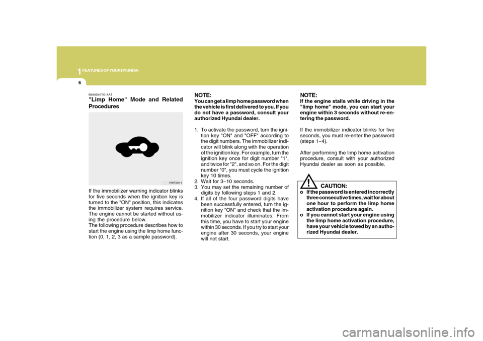 Hyundai Azera 2008  Owners Manual 1FEATURES OF YOUR HYUNDAI6
!
NOTE:You can get a limp home password when
the vehicle is first delivered to you. If you
do not have a password, consult your
authorized Hyundai dealer.
1. To activate the