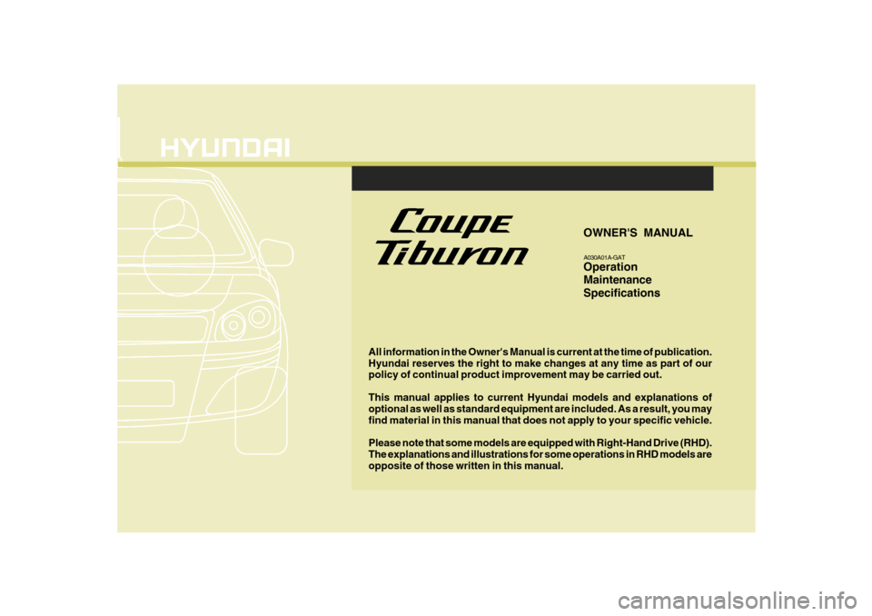 Hyundai Coupe 2006  Owners Manual F1
All information in the Owners Manual is current at the time of publication. Hyundai reserves the right to make changes at any time as part of our policy of continual product improvement may be car