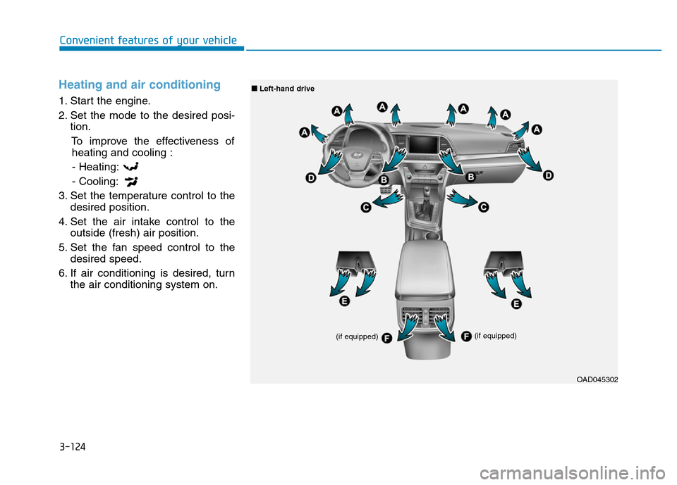 Hyundai Elantra 2017  Owners Manual 3-124
Convenient features of your vehicle
Heating and air conditioning
1. Start the engine.
2. Set the mode to the desired posi-
tion.
To improve the effectiveness of
heating and cooling :
- Heating:
