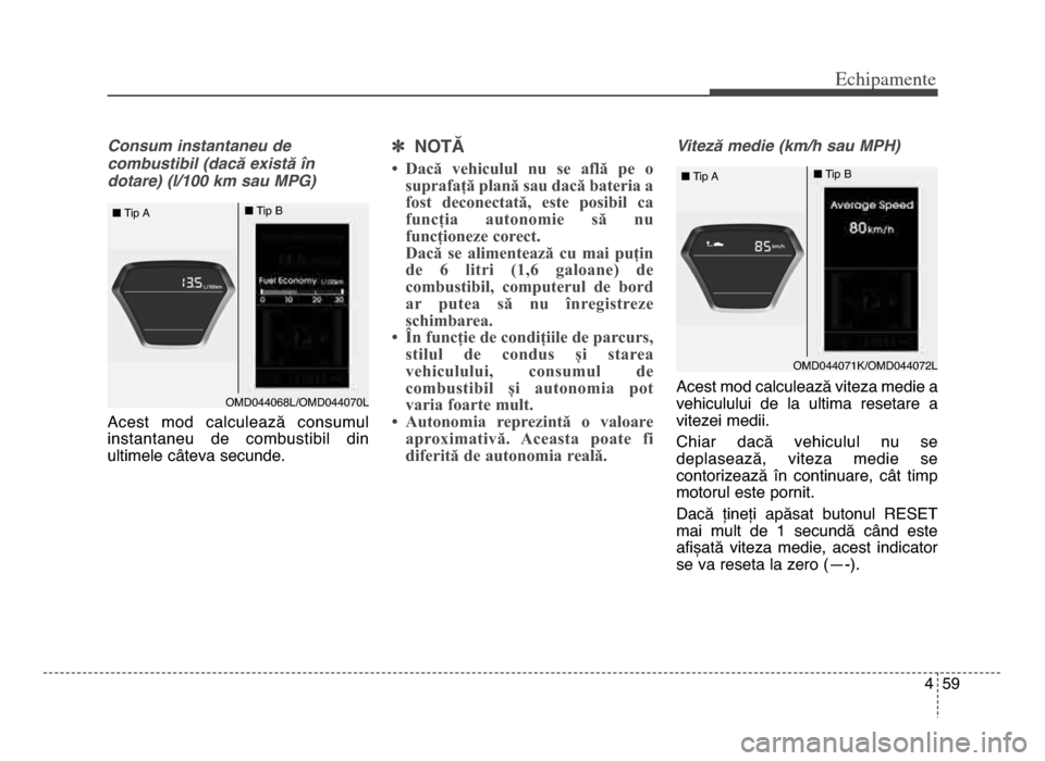 Hyundai Elantra 2015  Manualul de utilizare (in Romanian) 4 59
Echi\bamente
Consum instantaneu de
combustibil (dacă există în
dotare) (l\b100 km sau MPG)
Acest  mod  calculează  consumul
instantaneu  de  combustibil  din
ultimele câteva secunde\b]  NOT�