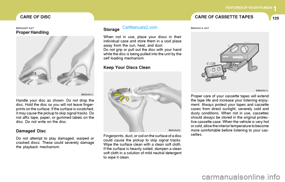Hyundai Elantra 2004  Owners Manual 1FEATURES OF YOUR HYUNDAI
125CARE OF CASSETTE TAPESCARE OF DISC
B850A02F-AAT
Proper Handling
B850A01L
Handle your disc as shown. Do not drop the
disc. Hold the disc so you will not leave finger-
print