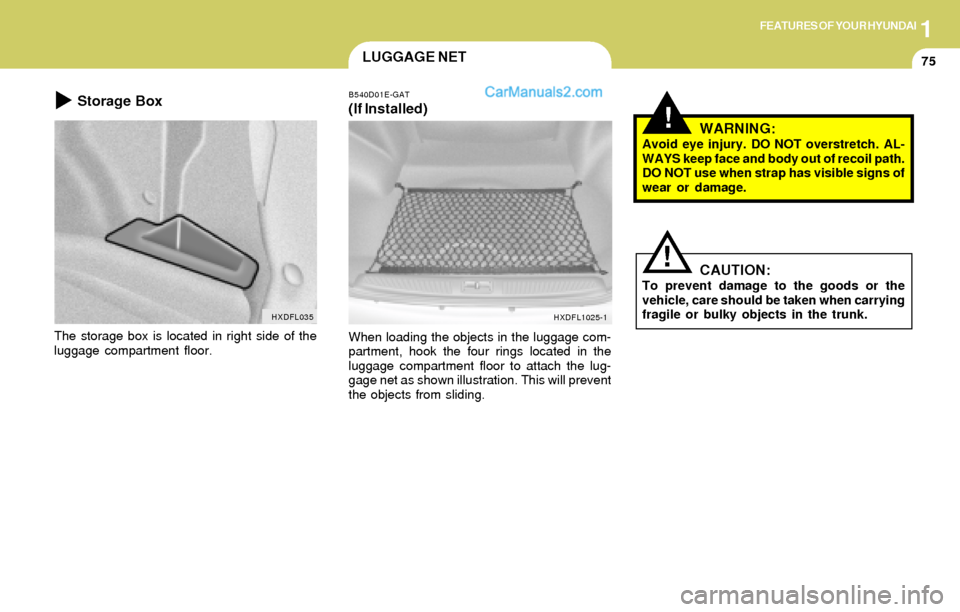 Hyundai Elantra 2004  Owners Manual 1FEATURES OF YOUR HYUNDAI
75
!WARNING:Avoid eye injury. DO NOT overstretch. AL-
WAYS keep face and body out of recoil path.
DO NOT use when strap has visible signs of
wear or damage.
CAUTION:To preven