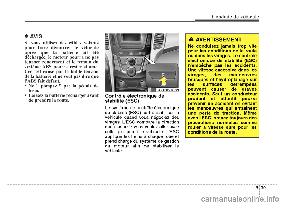 Hyundai Elantra GT 2016  Manuel du propriétaire (in French) 539
Conduite du véhicule
✽AVIS
Si vous utilisez des câbles volants
pour faire démarrer le véhicule
après que la batterie ait été
déchargée, le moteur pourra ne pas
tourner rondement et le t