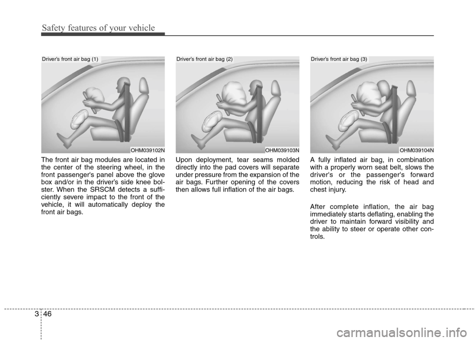 Hyundai Equus 2010  Owners Manual Safety features of your vehicle
46
3
The front air bag modules are located in 
the center of the steering wheel, in the
front passengers panel above the glove
box and/or in the driver’s side knee b