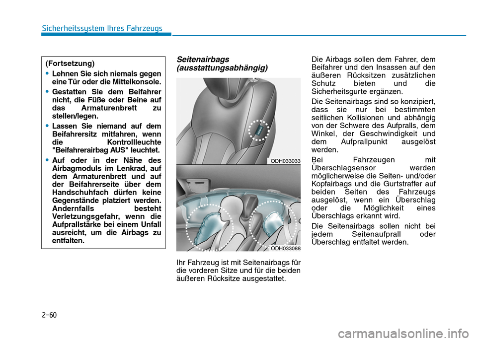 Hyundai Genesis 2016  Betriebsanleitung (in German) 2-60
Sicherheitssystem Ihres Fahrzeugs
Seitenairbags
(ausstattungsabhängig)
Ihr Fahrzeug ist mit Seitenairbags für
die vorderen Sitze und für die beiden
äußeren Rücksitze ausgestattet.Die Airbag