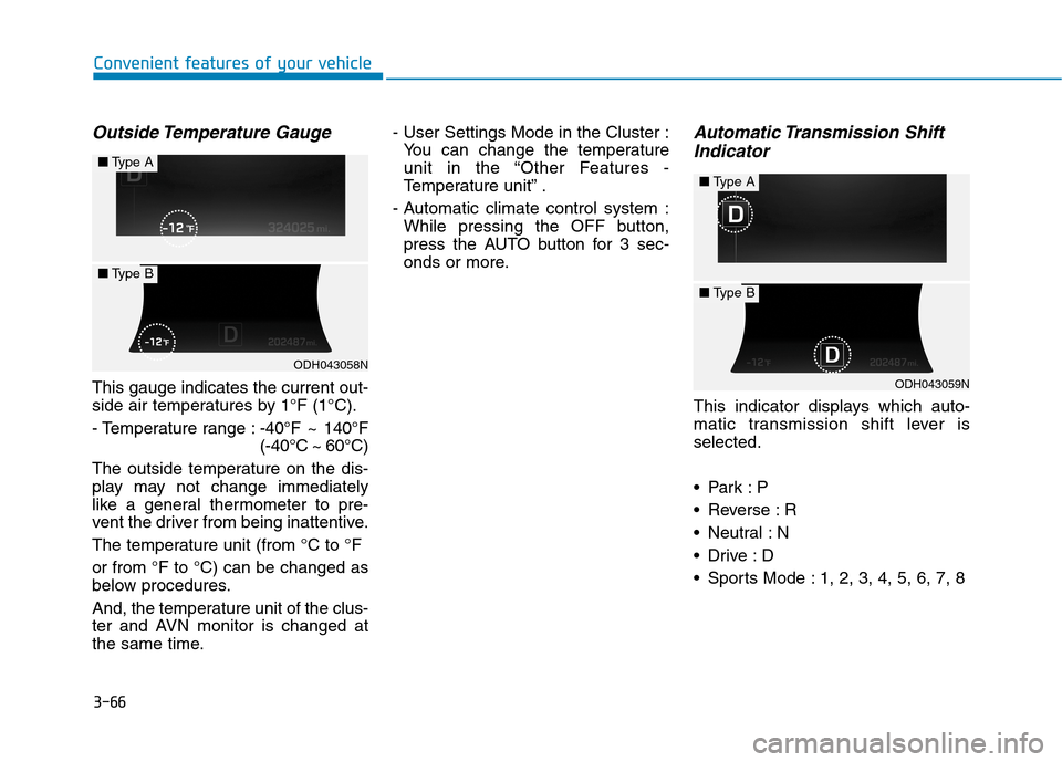 Hyundai Genesis 2015  Owners Manual 3-66
Convenient features of your vehicle
Outside Temperature  Gauge
This gauge indicates the current out-
side air temperatures by 1°F (1°C).
- Temperature range :-40°F ~ 140°F
(-40°C ~ 60°C)
Th