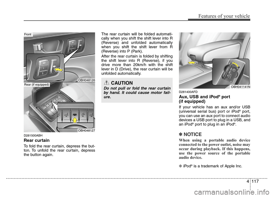 Hyundai Genesis 2012  Owners Manual 4117
Features of your vehicle
D281500ABH
Rear curtain
To fold the rear curtain, depress the but-
ton. To unfold the rear curtain, depress
the button again.The rear curtain will be folded automati-
cal