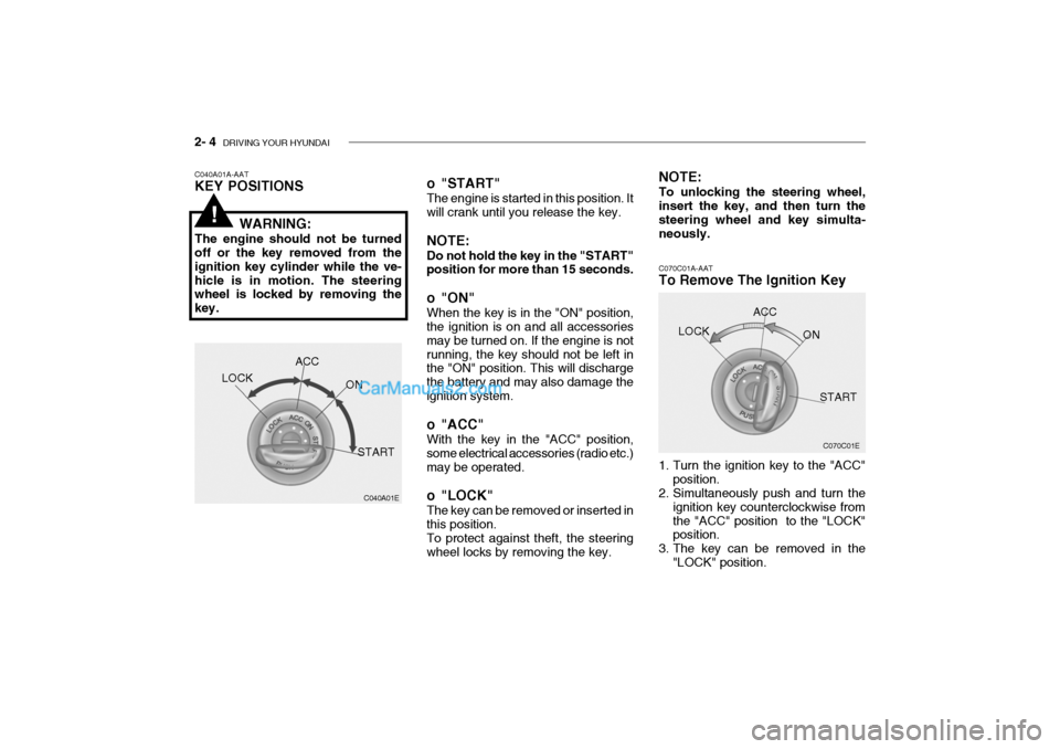 Hyundai Getz 2004  Owners Manual 2- 4  DRIVING YOUR HYUNDAI
C070C01E
C070C01A-AAT 
To Remove The Ignition Key 
1. Turn the ignition key to the "ACC"
position.
2. Simultaneously push and turn the
ignition key counterclockwise from the