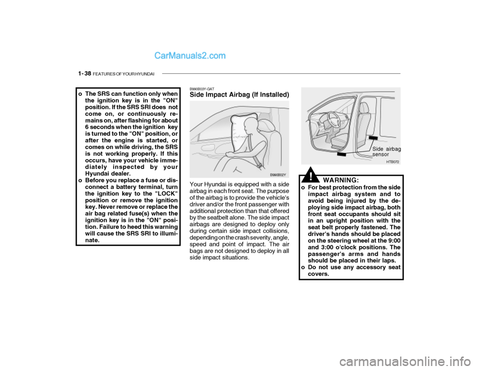 Hyundai Getz 2004  Owners Manual 1- 38  FEATURES OF YOUR HYUNDAI
B990B03Y-GAT Side Impact Airbag (If Installed) Your Hyundai is equipped with a side airbag in each front seat. The purpose of the airbag is to provide the vehicles dri