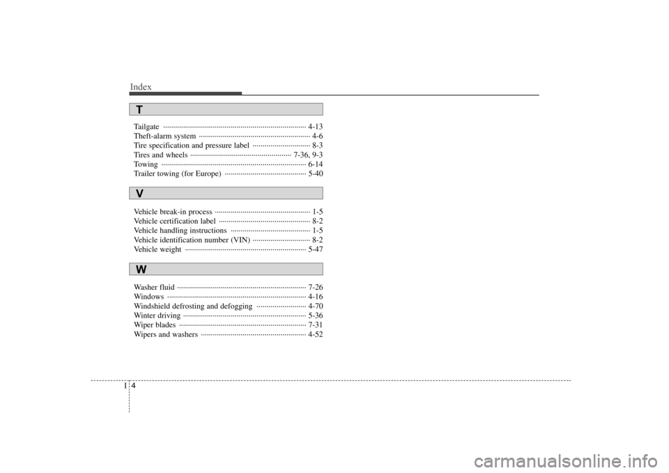 Hyundai H-1 (Grand Starex) 2009  Owners Manual Index
4
I
Tailgate ········································································ 4-13 
Theft-alarm system  ·····