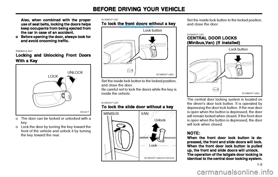 Hyundai H-1 (Grand Starex) 2003  Owners Manual   1-9
BEFORE DRIVING YOUR VEHICLE
BEFORE DRIVING YOUR VEHICLE BEFORE DRIVING YOUR VEHICLE
BEFORE DRIVING YOUR VEHICLE
BEFORE DRIVING YOUR VEHICLE
Set the inside lock button to the locked position, and