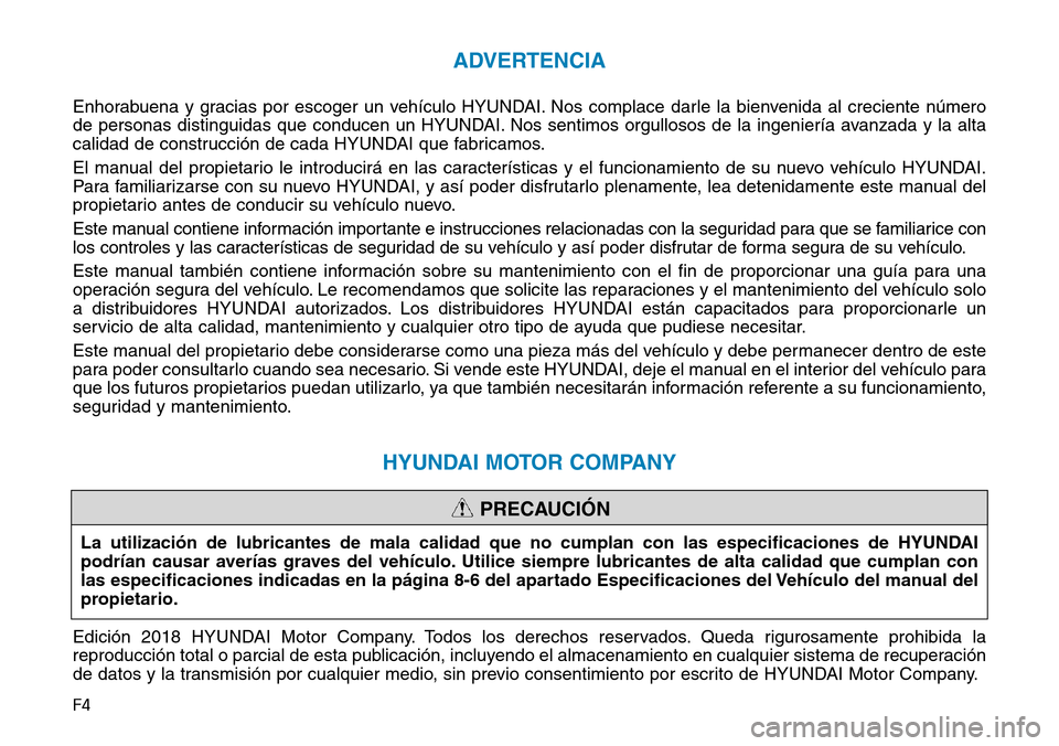 Hyundai Ioniq Electric 2019  Manual del propietario (in Spanish) F4
ADVERTENCIA
Enhorabuena y gracias por escoger un vehículo HYUNDAI. Nos complace darle la bienvenida al creciente número
de personas distinguidas que conducen un HYUNDAI. Nos sentimos orgullosos d