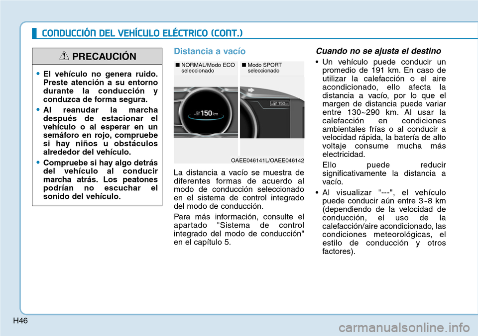 Hyundai Ioniq Electric 2019  Manual del propietario (in Spanish) H46
CONDUCCIÓN DEL VEHÍCULO ELÉCTRICO (CONT.)
Distancia a vacío
La distancia a vacío se muestra de
diferentes formas de acuerdo al
modo de conducción seleccionado
en el sistema de control integr