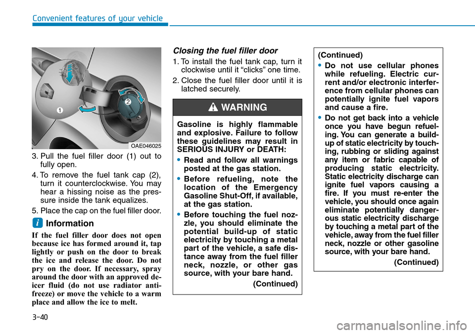 Hyundai Ioniq Hybrid 2018 Owners Manual 3-40
3. Pull the fuel filler door (1) out to
fully open.
4. To remove the fuel tank cap (2),
turn it counterclockwise. You may
hear a hissing noise as the pres-
sure inside the tank equalizes.
5. Plac Hyundai Ioniq Hybrid 2018 Owners Manual 3-40
3. Pull the fuel filler door (1) out to
fully open.
4. To remove the fuel tank cap (2),
turn it counterclockwise. You may
hear a hissing noise as the pres-
sure inside the tank equalizes.
5. Plac