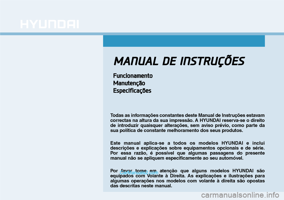 Hyundai Kona 2018  Manual do proprietário (in Portuguese) MANUAL DE INSTRUÇÕES
Funcionamento
Manutenção
Especificações
Todas as informa