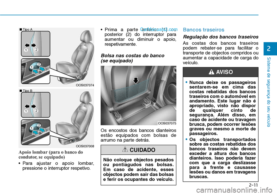Hyundai Kona 2018  Manual do proprietário (in Portuguese) Apoio lombar (para o banco do 
condutor, se equipado)
• Para ajustar o apoio lombar,pressione o interruptor respetivo. • Prima a parte anterior (1) ou
posterior (2) do interruptor para 
aumentar o