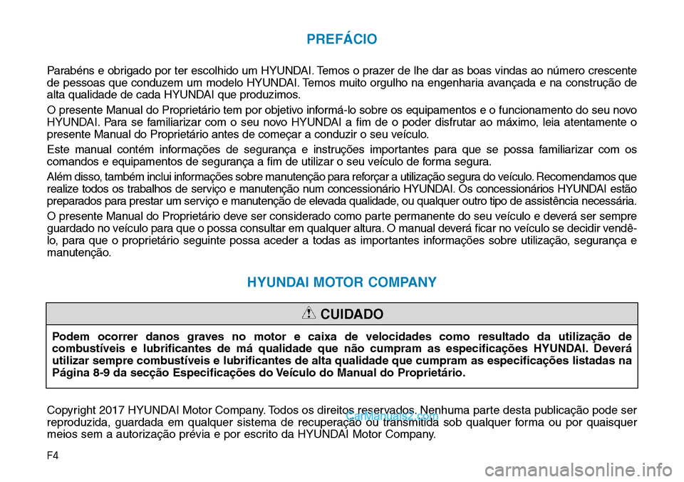 Hyundai Kona 2018  Manual do proprietário (in Portuguese) F4
PREFÁCIO
Parabéns e obrigado por ter escolhido um HYUNDAI. Temos o prazer de lhe dar as boas vindas ao n
