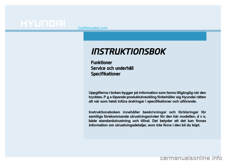Hyundai Kona 2018  Ägarmanual (in Swedish) IINN SSTT RR UU KKTTIIOO NNSSBB OO KK
FFuunn kkttiioo nneerr
S
S eerrvv iicc ee   oo cchh   uu nn ddeerrhh åållll
S
S ppeecciiff iikk aattiioo nneerr
Uppgifterna i boken bygger på information som f