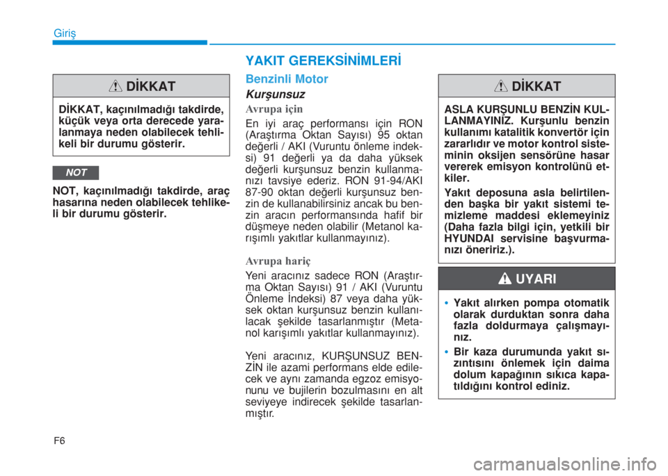 Hyundai Kona 2018  Kullanım Kılavuzu (in Turkish) F6
Giriş
NOT, kaçınılmadığı takdirde, araç
hasarına neden olabilecek tehlike-
li bir durumu gösterir.
Benzinli Motor
Kurşunsuz
Avrupa için
En iyi araç performansı için RON
(Araştırma 