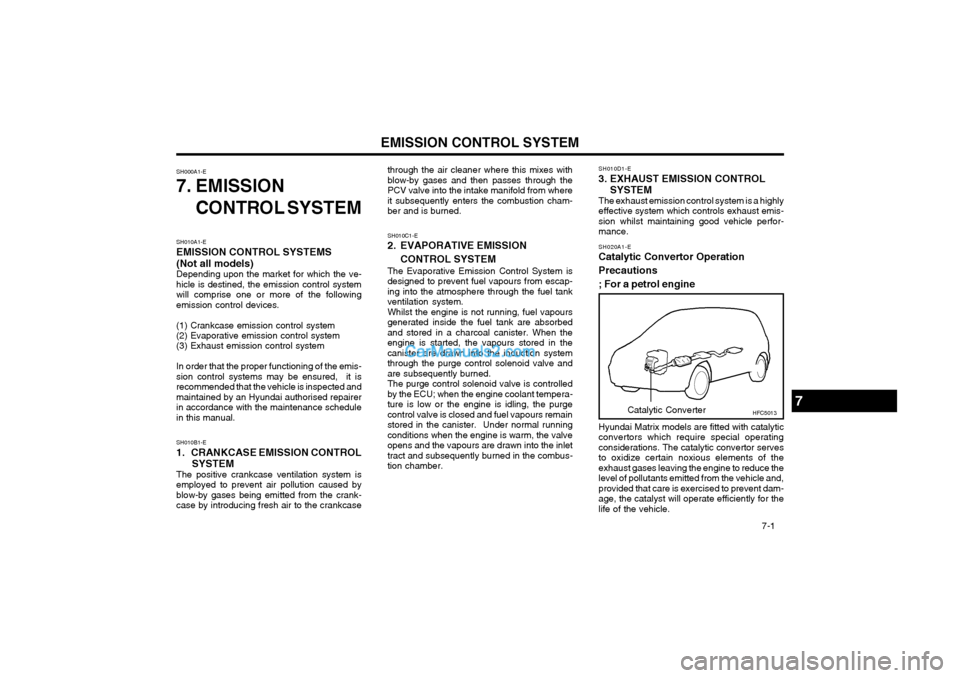 Hyundai Matrix 2005  Owners Manual EMISSION CONTROL SYSTEM  7-1
SH000A1-E 
7. EMISSION
CONTROL SYSTEM
SH010A1-E EMISSION CONTROL SYSTEMS (Not all models) Depending upon the market for which the ve-hicle is destined, the emission contro