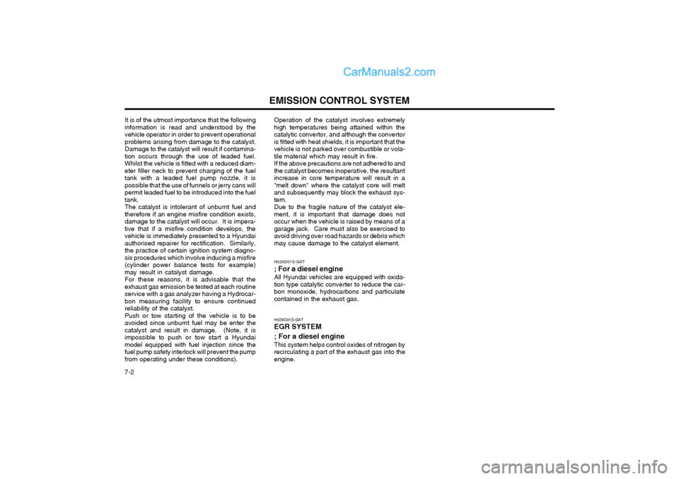 Hyundai Matrix 2005  Owners Manual EMISSION CONTROL SYSTEM
7-2
It is of the utmost importance that the following information is read and understood by thevehicle operator in order to prevent operationalproblems arising from damage to t