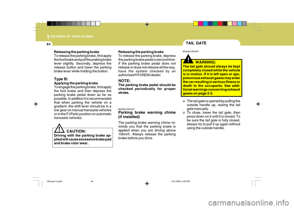 Hyundai Santa Fe 2009  Owners Manual - RHD (UK, Australia) 1FEATURES OF YOUR HYUNDAI
84
!
TAIL GATE
B540A01CM-AAT
WARNING:
The tail gate should always be kept completely closed while the vehicleis in motion. If it is left open or ajar, poisonous exhaust gases