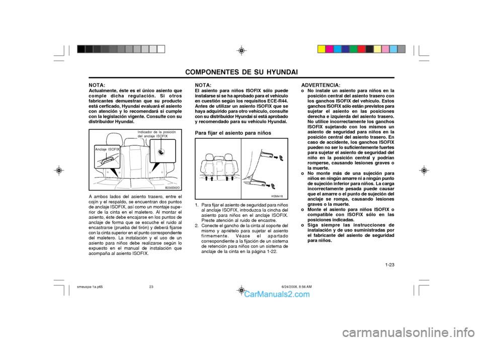 Hyundai Santa Fe 2003  Manual del propietario (in Spanish) COMPONENTES DE SU HYUNDAI  1-23
B230D02O
Anclaje ISOFIX
Indicador de la posición del anclaje ISOFIX
NOTA:
Actualmente, éste es el único asiento que
comple dicha regulación. Si otros fabricantes de