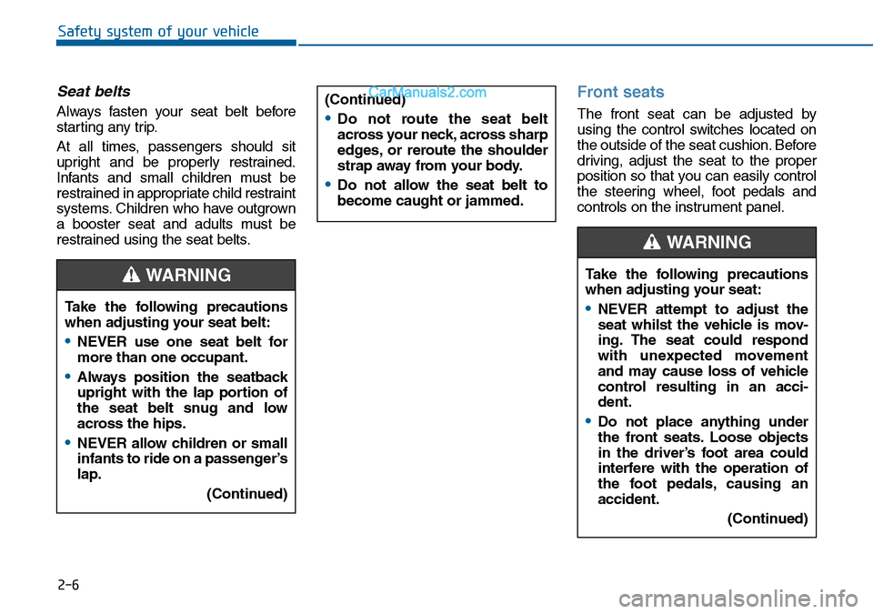 Hyundai Sonata 2016  Owners Manual - RHD (UK, Australia) 2-6
Safety system of your vehicle
Seat belts
Always fasten your seat belt before
starting any trip.
At all times, passengers should sit
upright and be properly restrained.
Infants and small children m