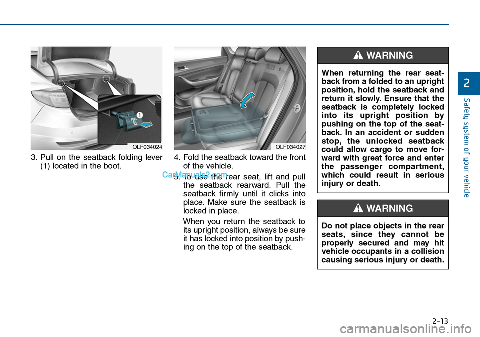 Hyundai Sonata 2016  Owners Manual - RHD (UK, Australia) 2-13
Safety system of your vehicle
3. Pull on the seatback folding lever
(1) located in the boot.4. Fold the seatback toward the front
of the vehicle.
5. To use the rear seat, lift and pull
the seatba