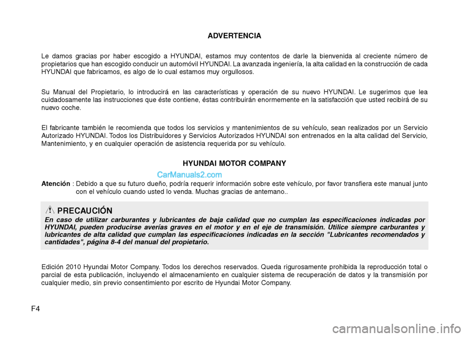 Hyundai Sonata 2011  Manual del propietario (in Spanish) F4ADVERTENCIA
Le damos gracias por haber escogido a HYUNDAI, estamos muy contentos de darle la bienvenida al creciente número de 
propietarios que han escogido conducir un automóvil HYUNDAI. La avan
